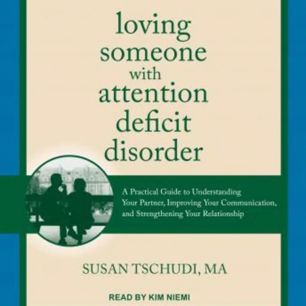 Loving Someone With Attention Deficit Disorder: A Practical Guide to Understanding Your Partner, Improving Your Communication, and Strengthening Your Relationship by Susan Tschudi MA