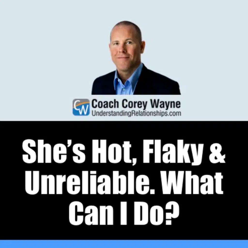 She’s Hot, Flaky & Unreliable. What Can I Do?