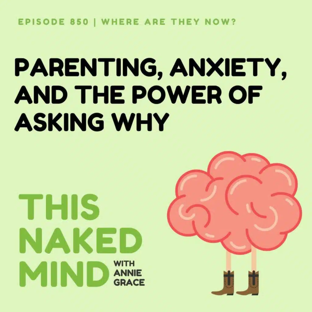 Parenting, Anxiety, and the Power of Asking Why  | Where Are They Now | E850