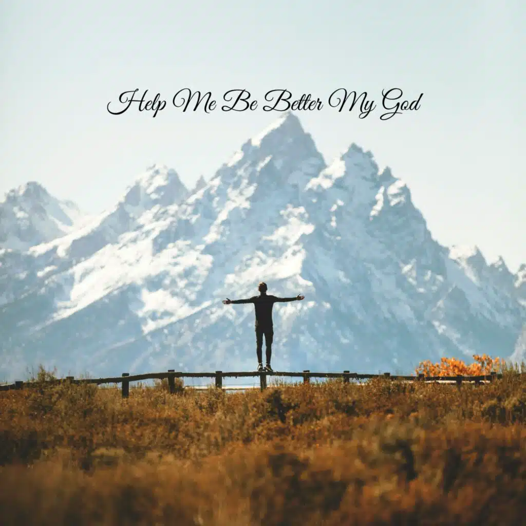 Help Me Be Better My God