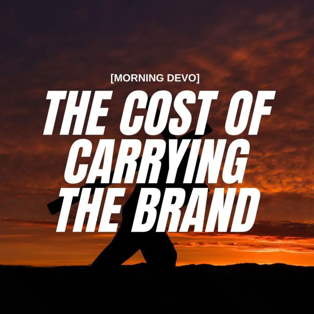 The Cost of Carrying the Brand [Morning Devo]