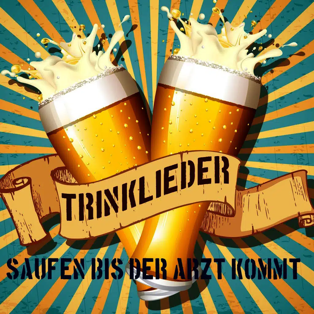 Trinklieder - Saufen bis der Arzt kommt