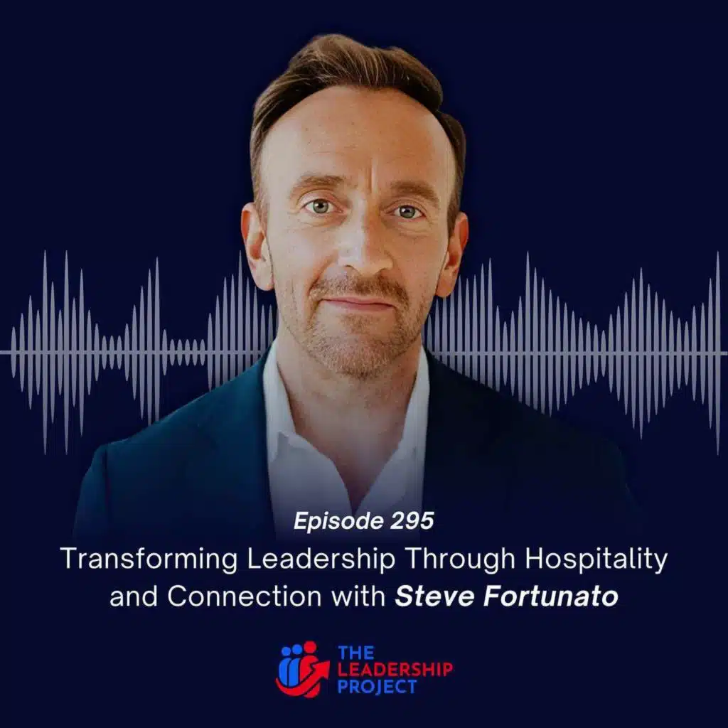 295. Transforming Leadership Through Hospitality and Connection with Steve Fortunato