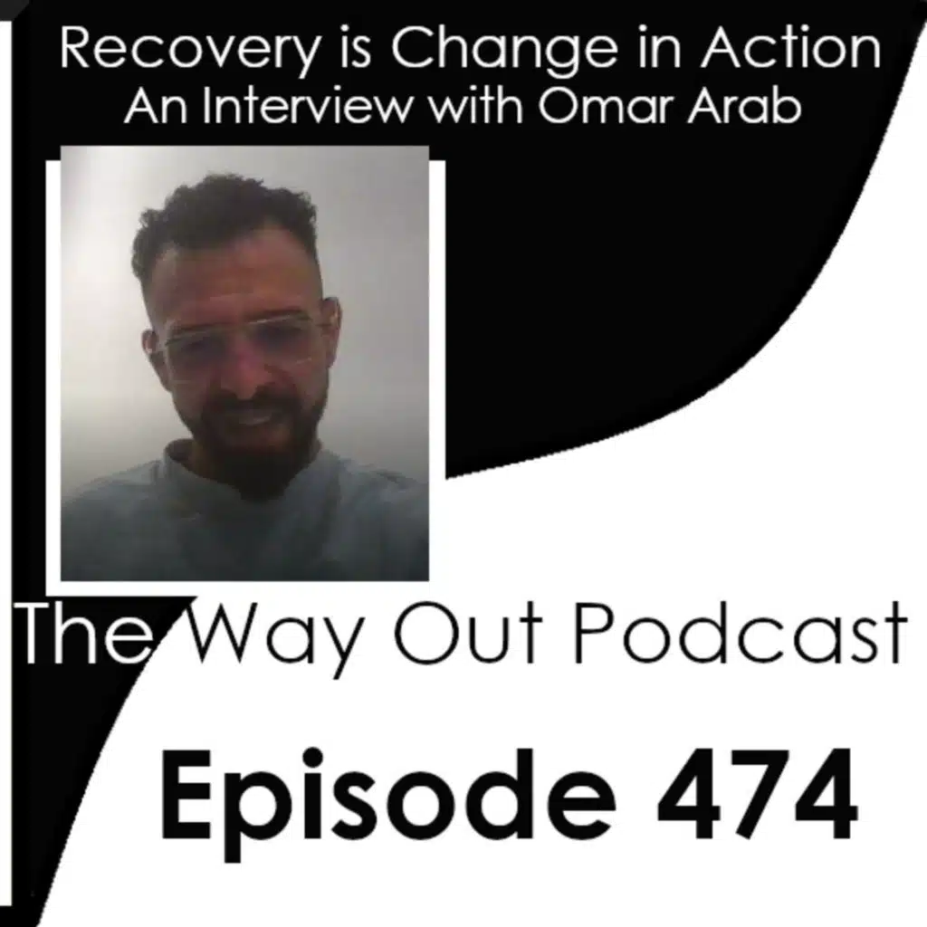 Recovery is Change in Action with Omar Arab | Episode 474