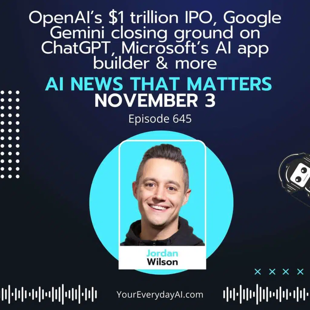 EP 645: OpenAI’s $1 trillion IPO, Google Gemini closing ground on ChatGPT, Microsoft’s AI app builder & more AI News That Matters