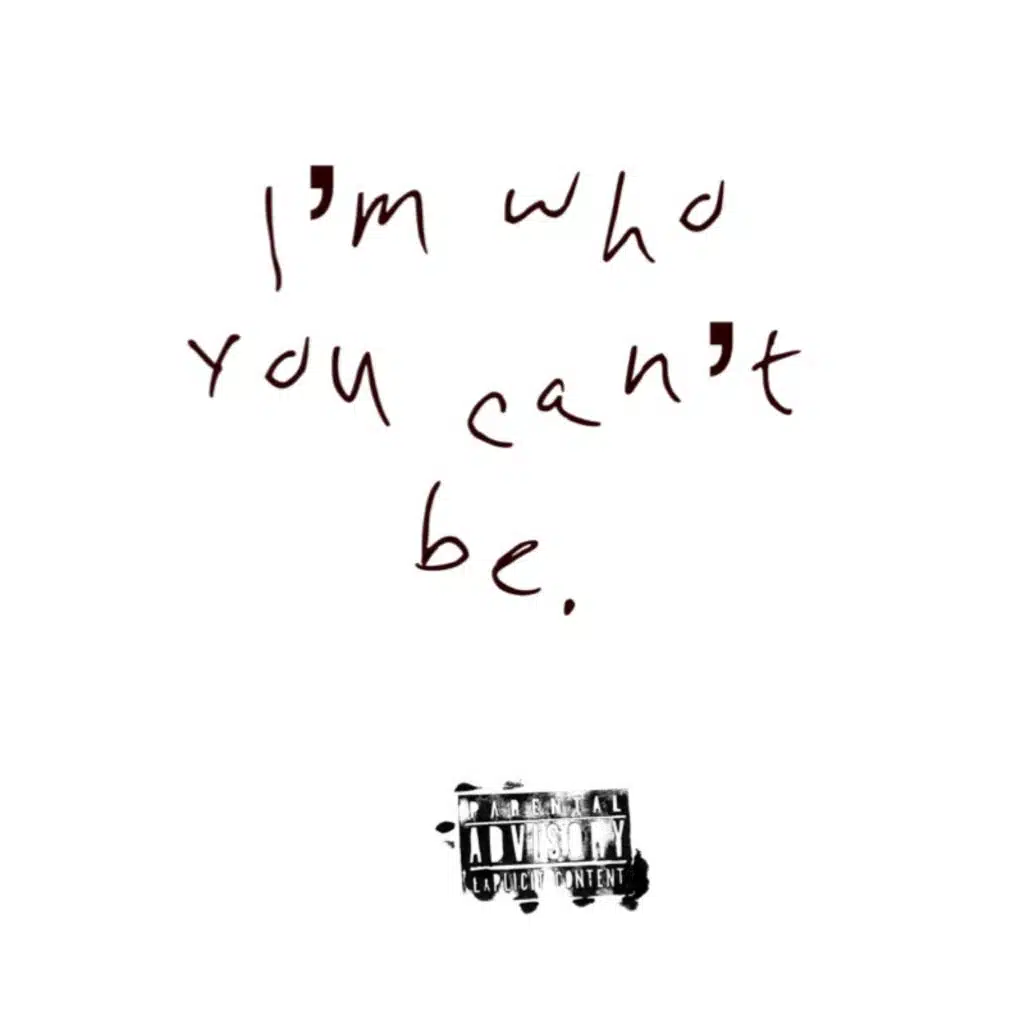 I'm Who You Can't Be.