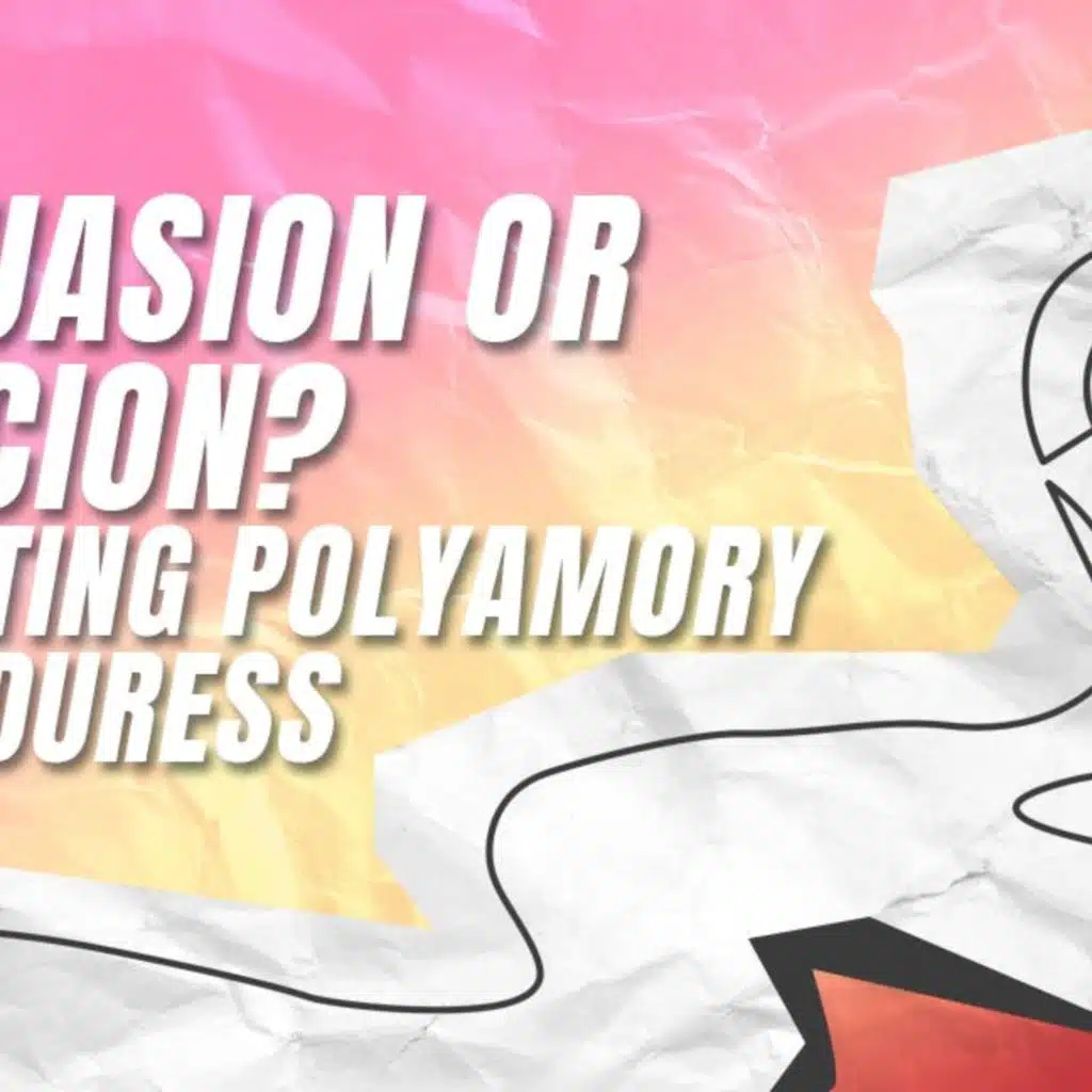 554 - Persuasion or Coercion? Navigating Polyamory Under Duress