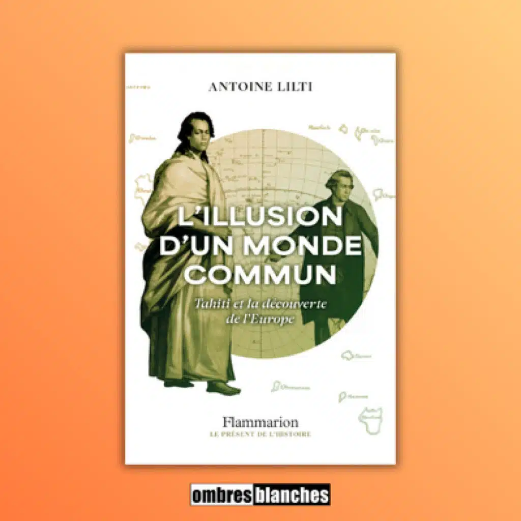 Antoine Lilti → L'illusion d'un monde commun. Tahiti et la découverte de l'Europe