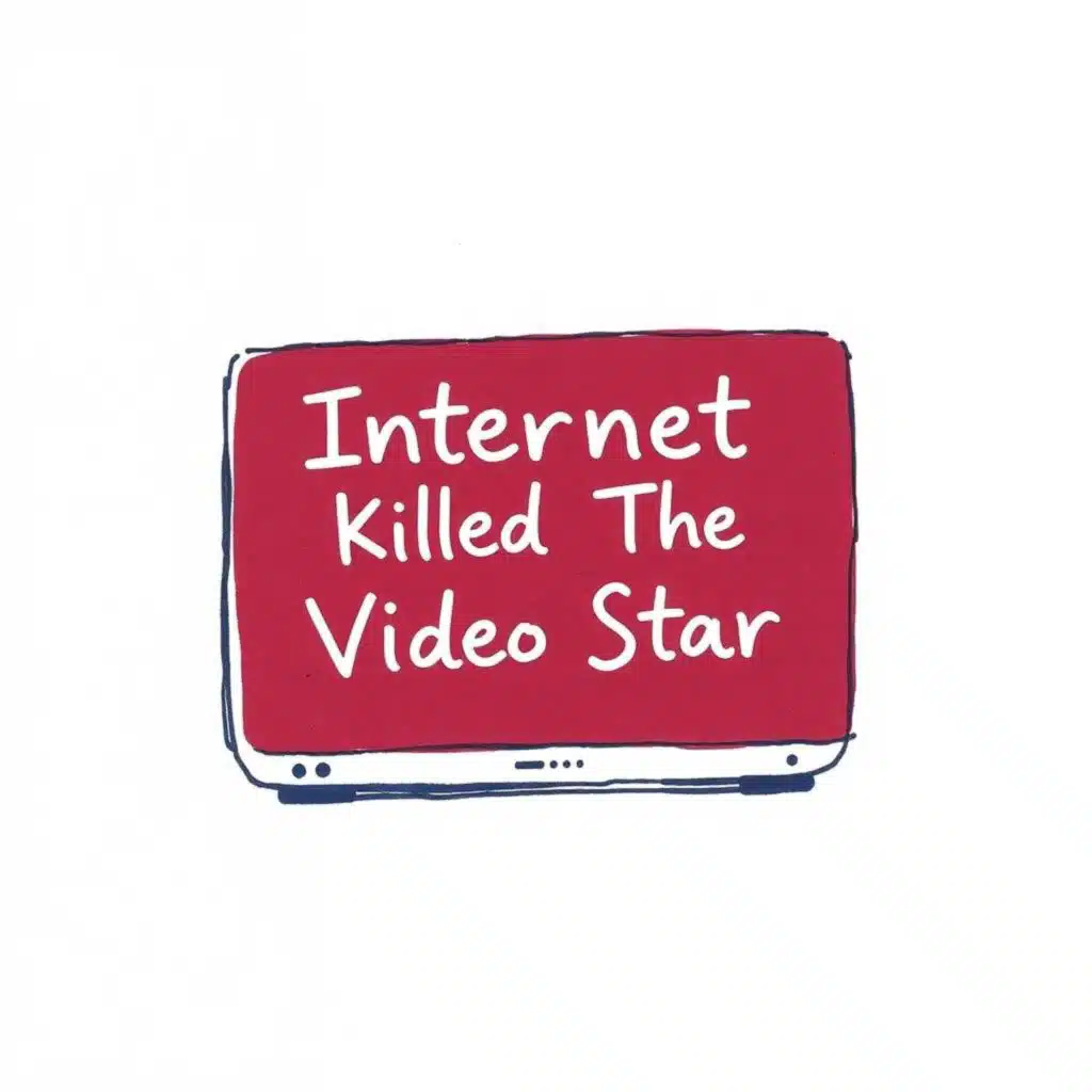 Internet Killed The Video Star