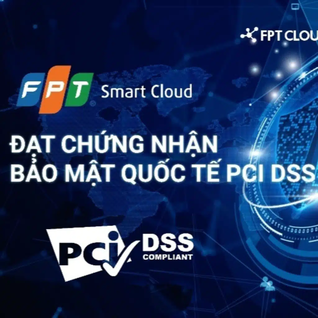Giải pháp Thuê Server Cloud FPT Cloud đạt chứng chỉ bảo mật quốc tế PCI DSS đầu tiên tại Việt Nam