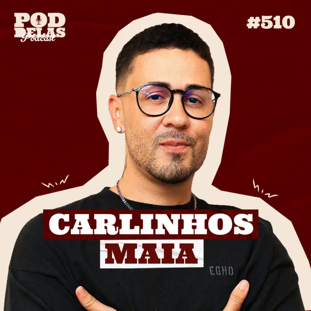 CARLINHOS MAIA - PODDELAS PODCAST #510