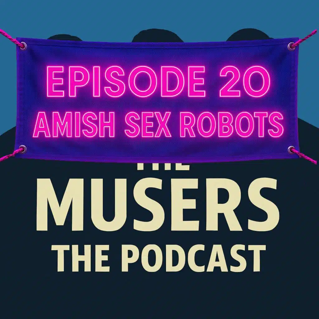 Amish Sex Robots - Episode 20