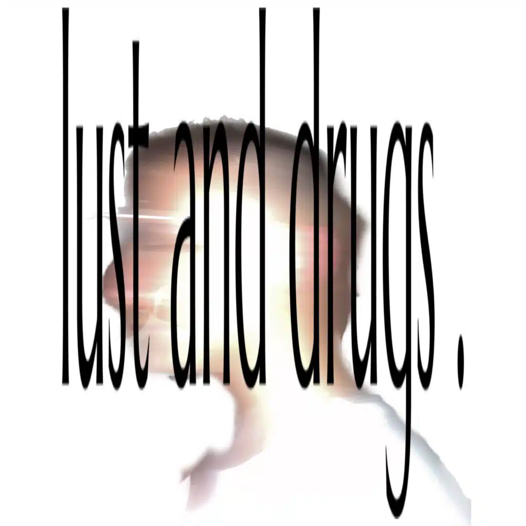 lust and drugs.