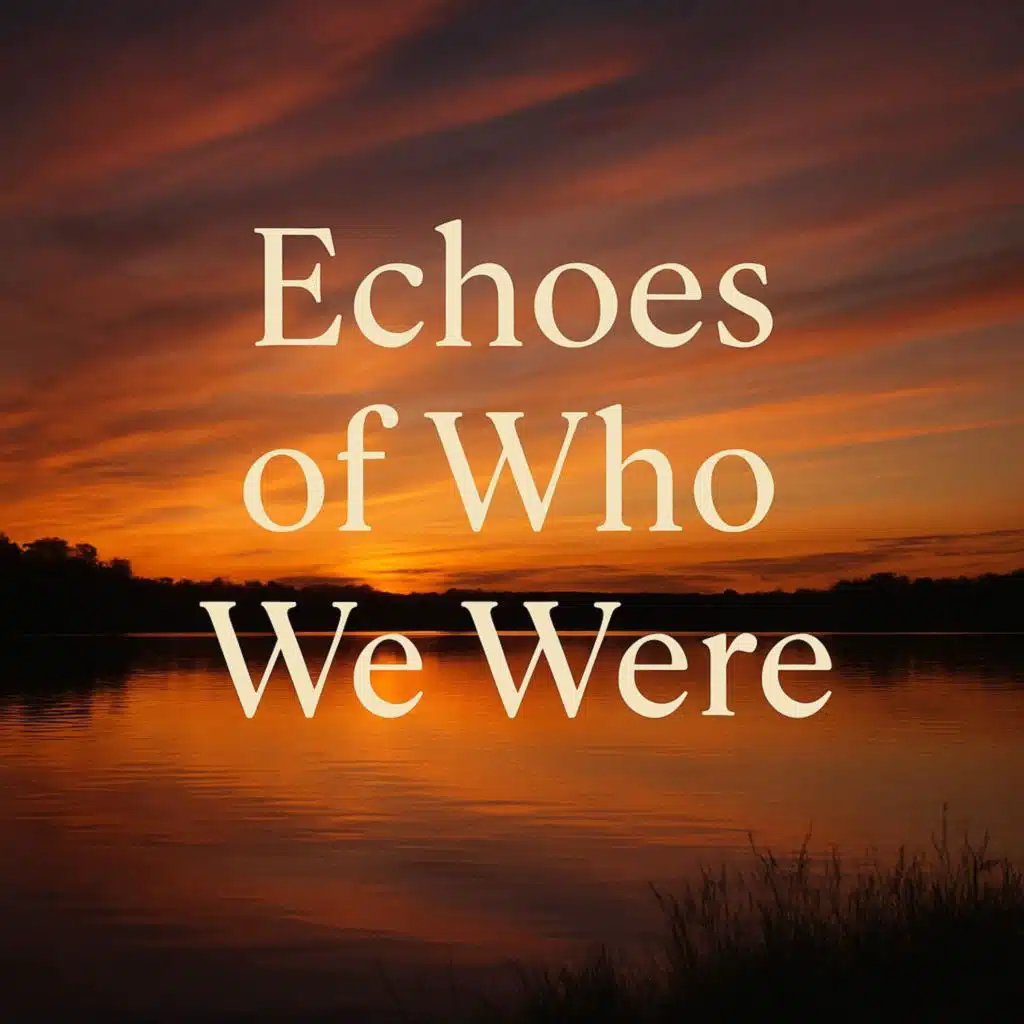 Echoes of Who We Were