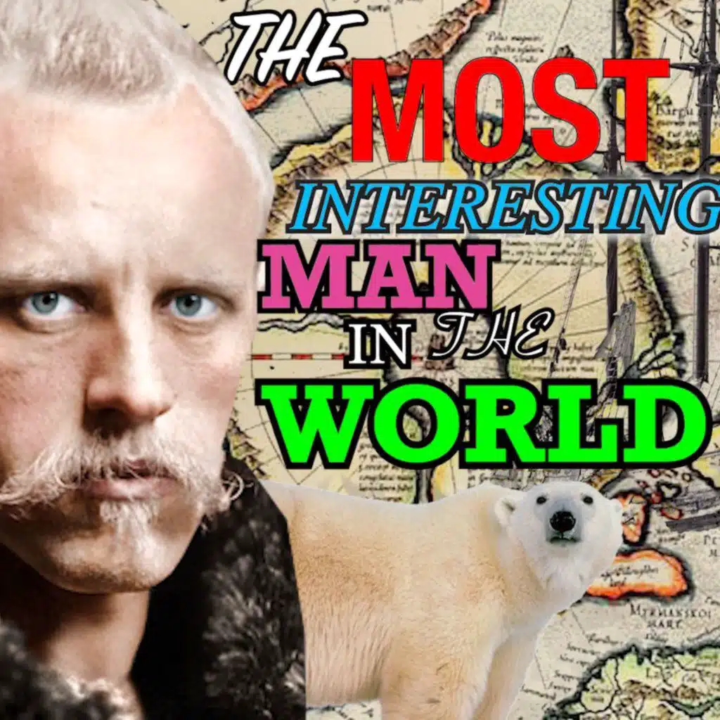 The Most Interesting Man In The World — Fridtjof Nansen