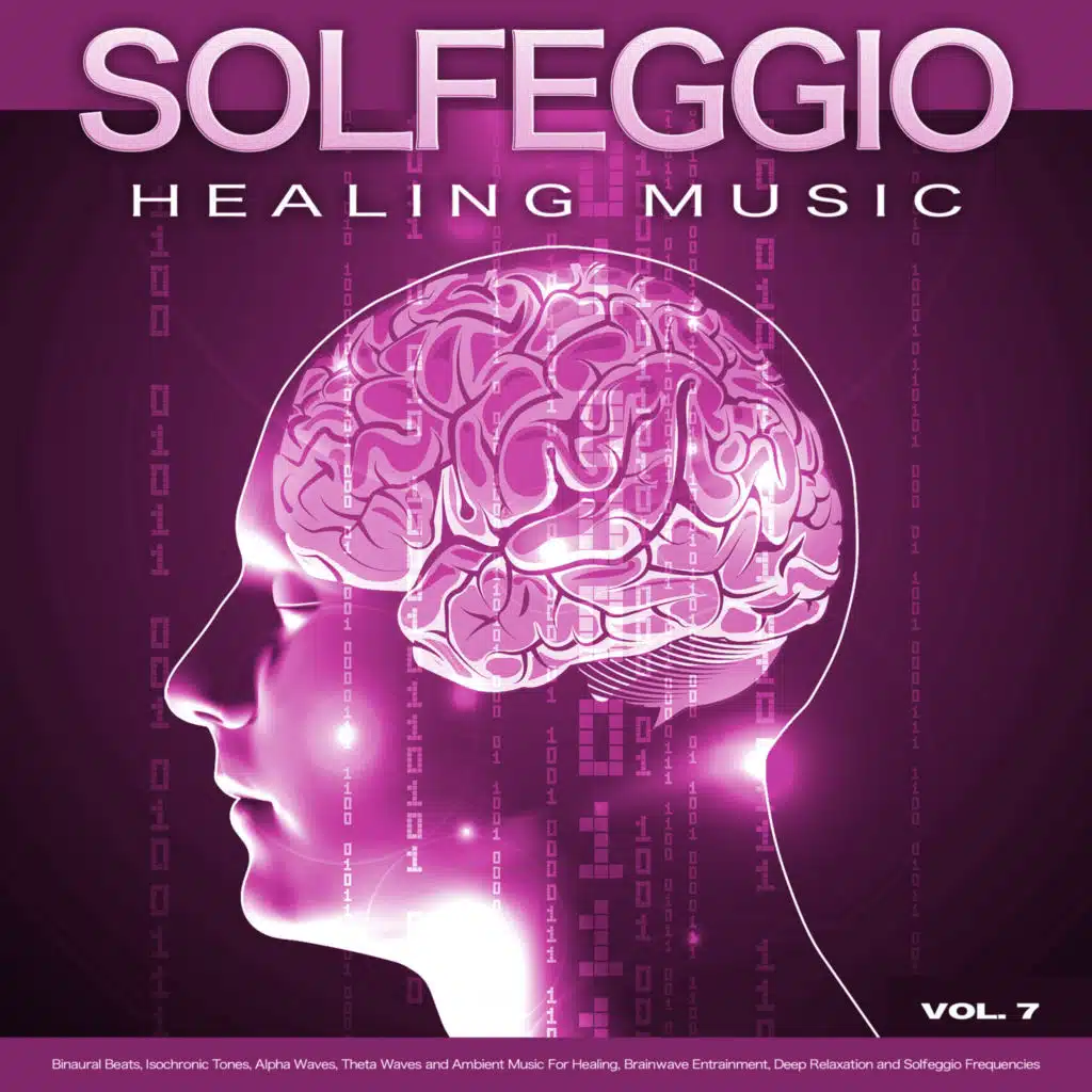 Solfeggio Healing Music: Binaural Beats, Isochronic Tones, Alpha Waves, Theta Waves and Ambient Music For Healing, Brainwave Entrainment, Deep Relaxation and Solfeggio Frequencies, Vol. 7