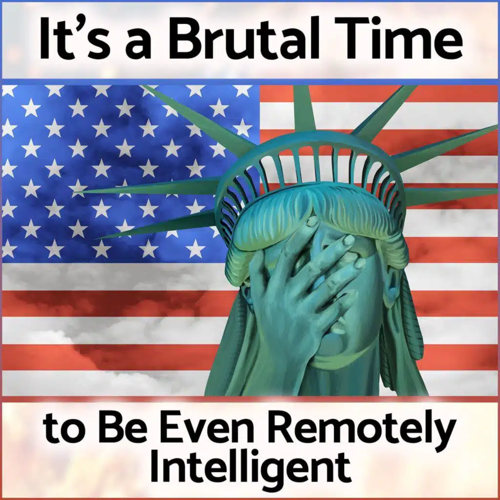 It's a Brutal Time to Be Even Remotely Intelligent