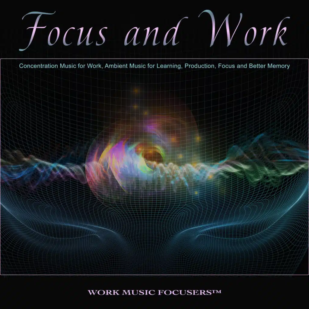 Focus and Work: Concentration Music for Work, Ambient Music for Learning, Production, Focus and Better Memory