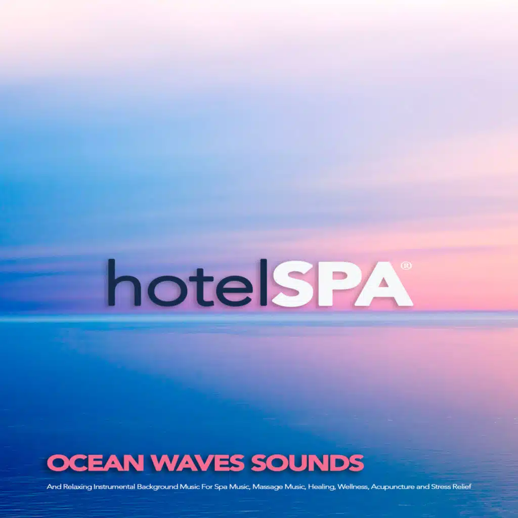 Hotel Spa: Ocean Waves Sounds and Relaxing Instrumental Background Music For Spa Music, Massage Music, Healing, Wellness, Acupuncture and Stress Relief