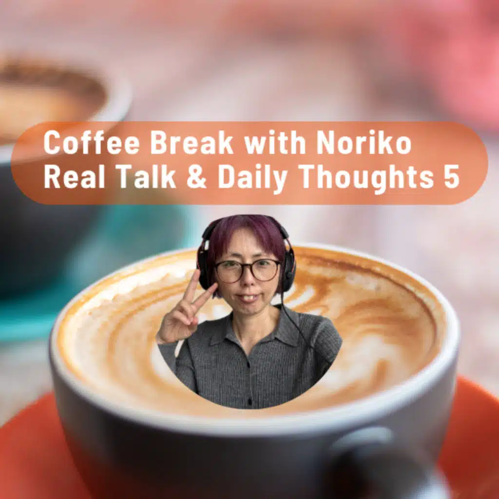 Coffee Break with Noriko - Real Talk & Daily Thoughts 5