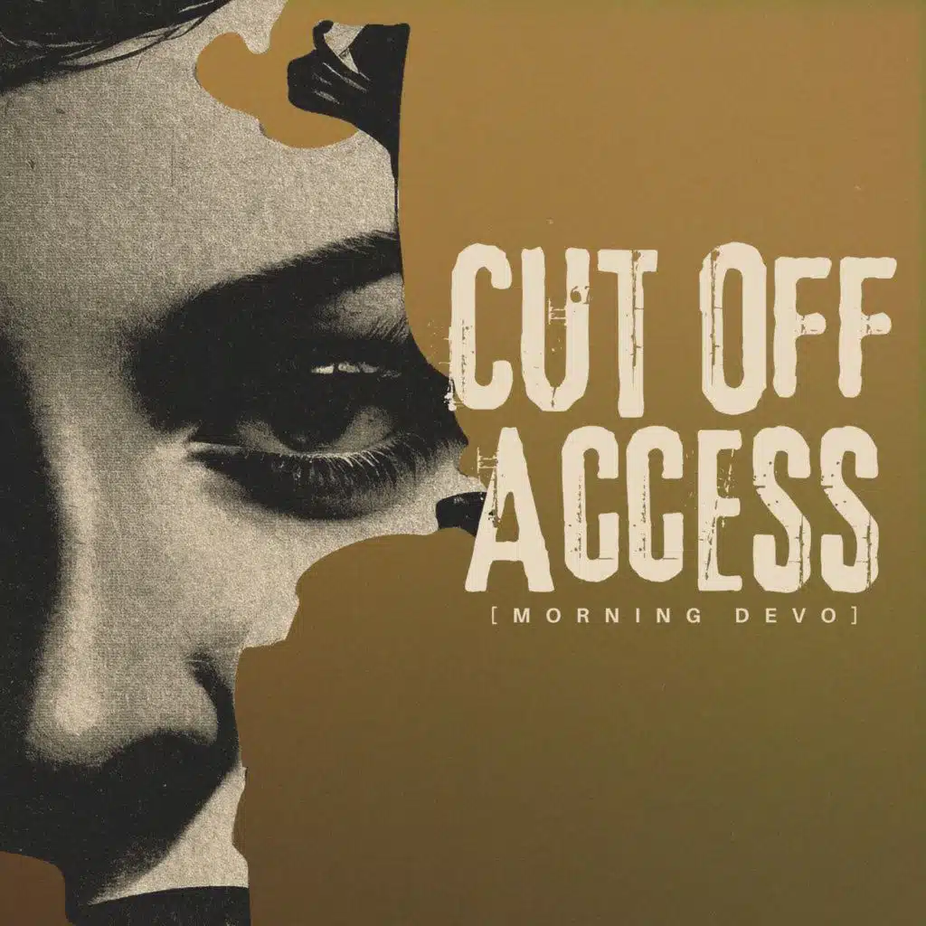 Cut Off Access [Morning Devo]