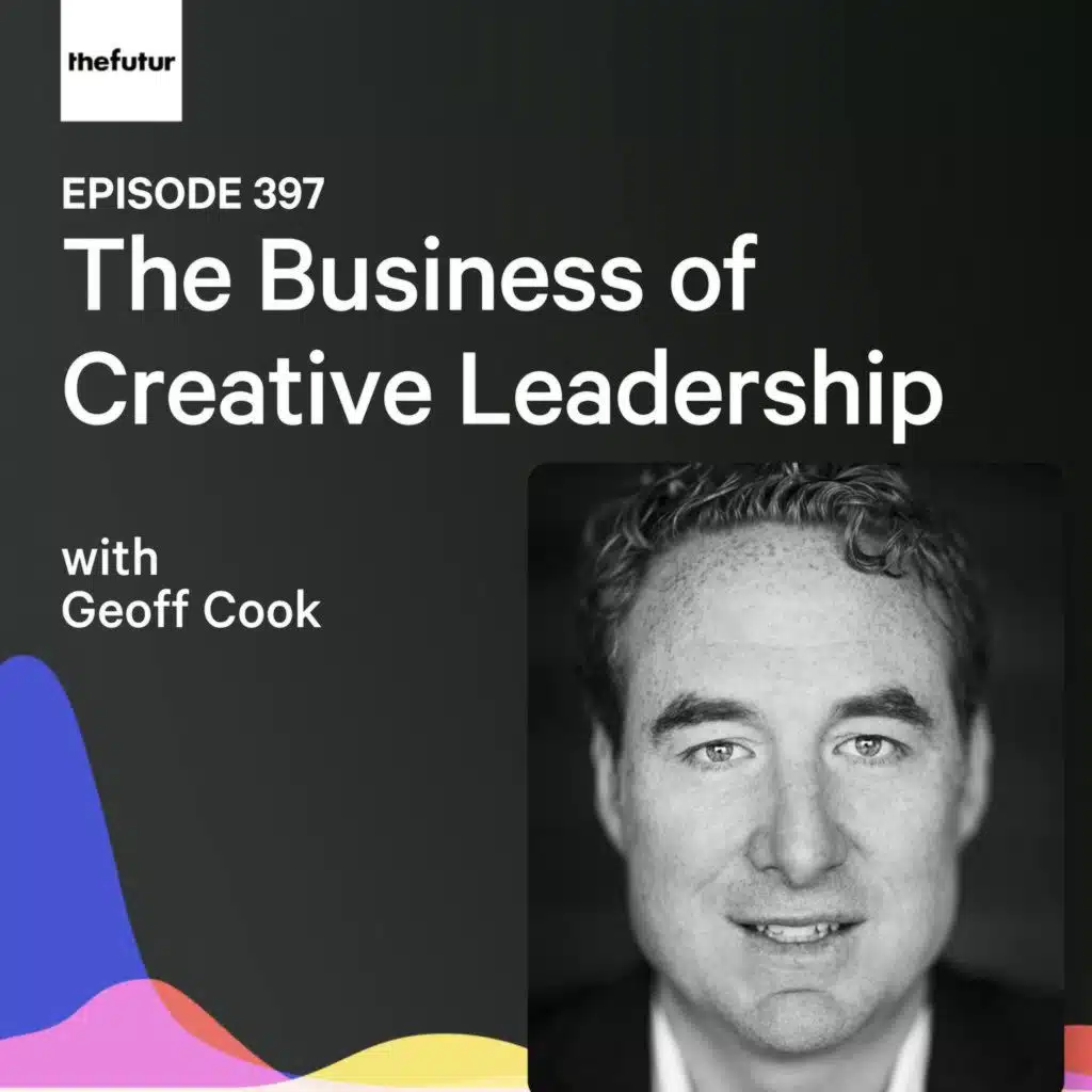 The Business of Creative Leadership w/ Geoff Cook | Ep 397