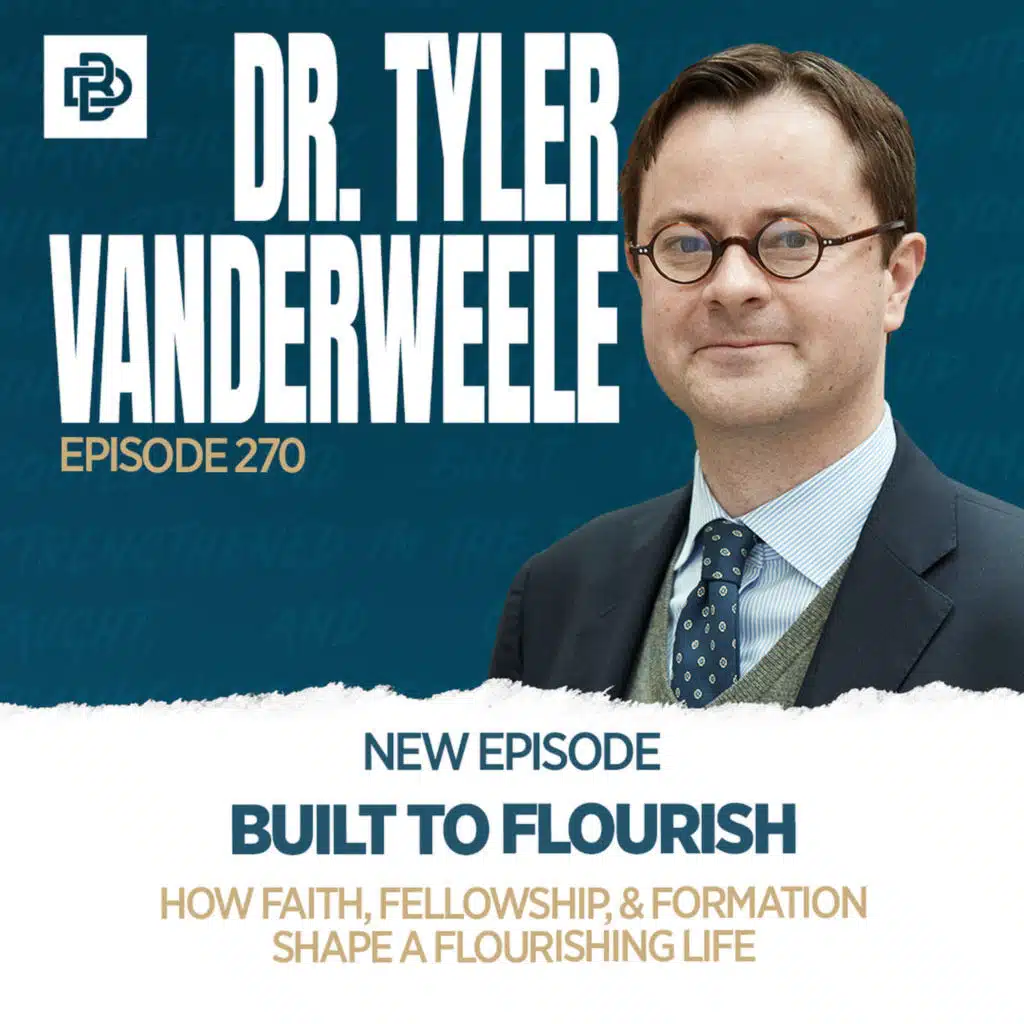 Built To Flourish: How Faith, Fellowship, & Formation Shape a Flourishing Life with Dr. Tyler VanderWeele, Ep. 270