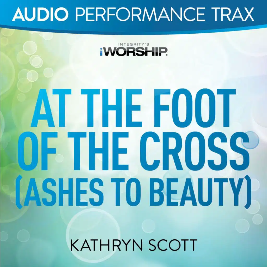 At the Foot of the Cross (Ashes to Beauty) (High Key Without Background Vocals)