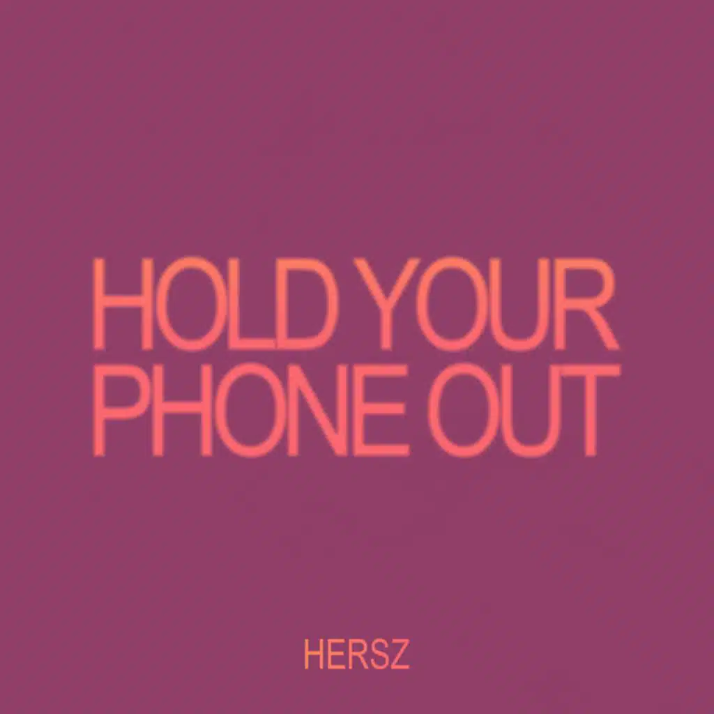 HOLD YOUR PHONE OUT