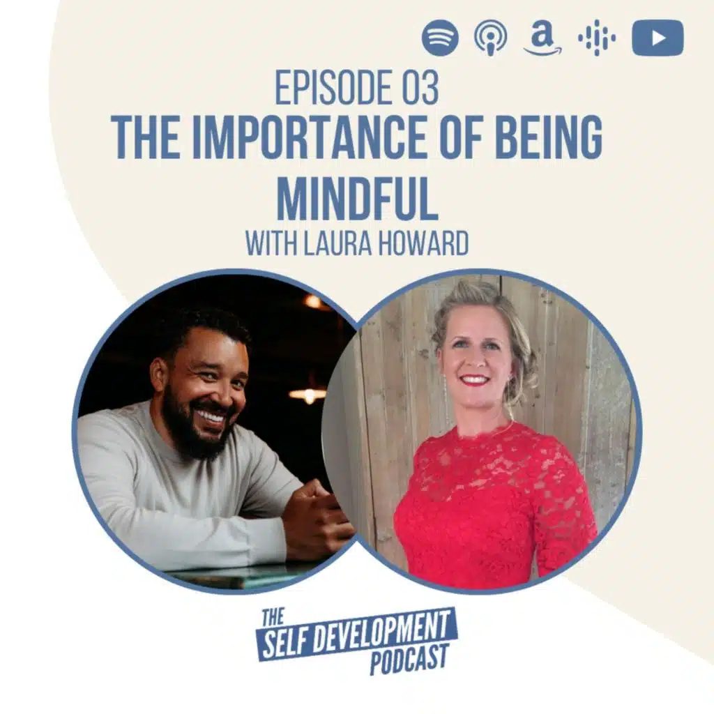 Ep 03 | The Importance of Being Mindful | The Self Development Podcast