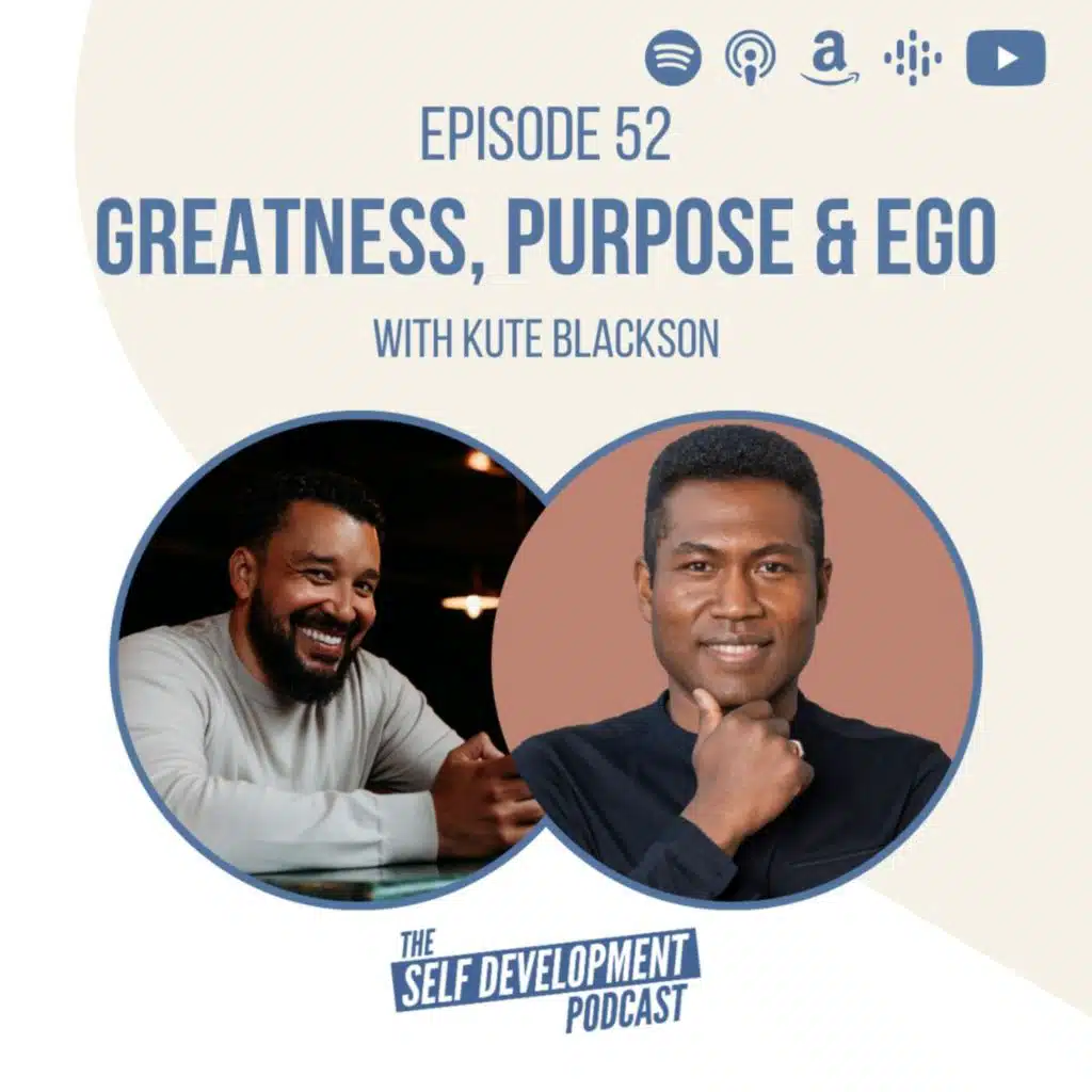 Ep 52 Kute Blackson | Greatness, Purpose & Ego | The Self Development Podcast
