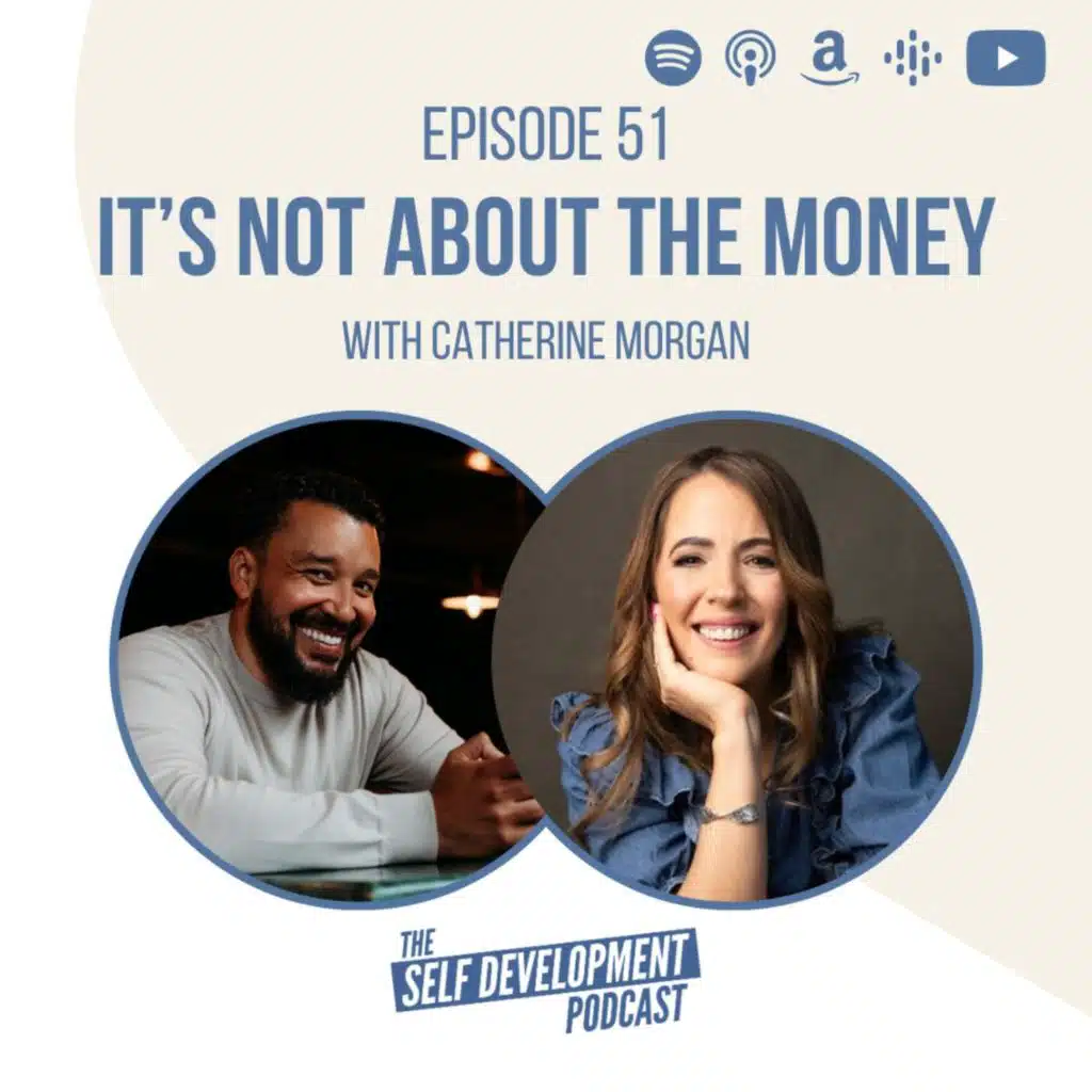Ep 51 Catherine Morgan | It’s Not About The Money | The Self Development Podcast