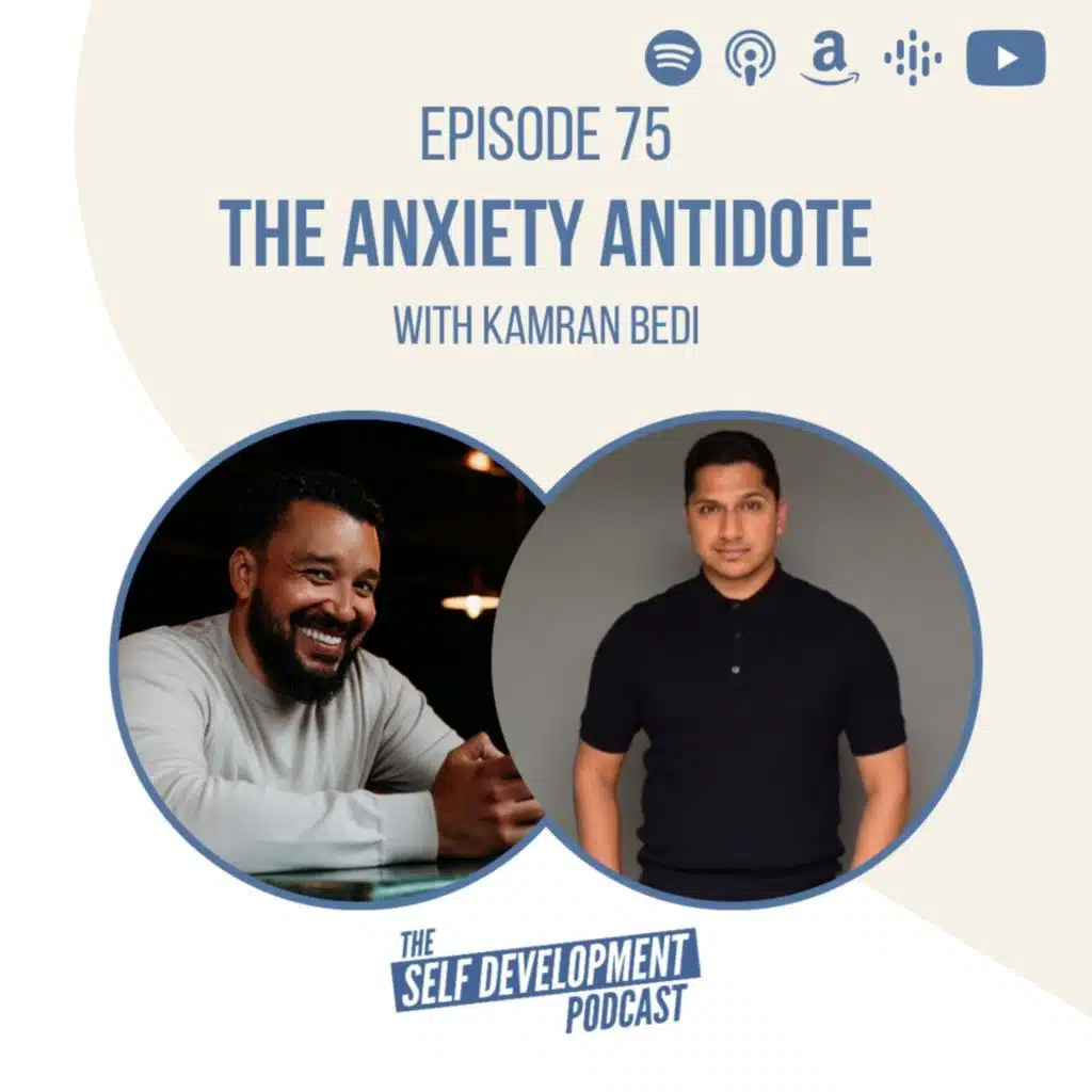 Ep 75 Kamran Bedi | The Anxiety Antidote | The Self Development Podcast