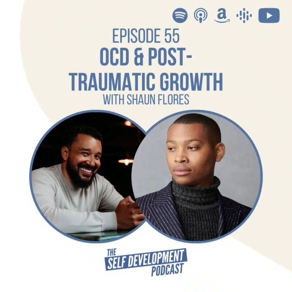 Ep 55 Shaun Flores | OCD & Post Traumatic Growth | The Self Development Podcast