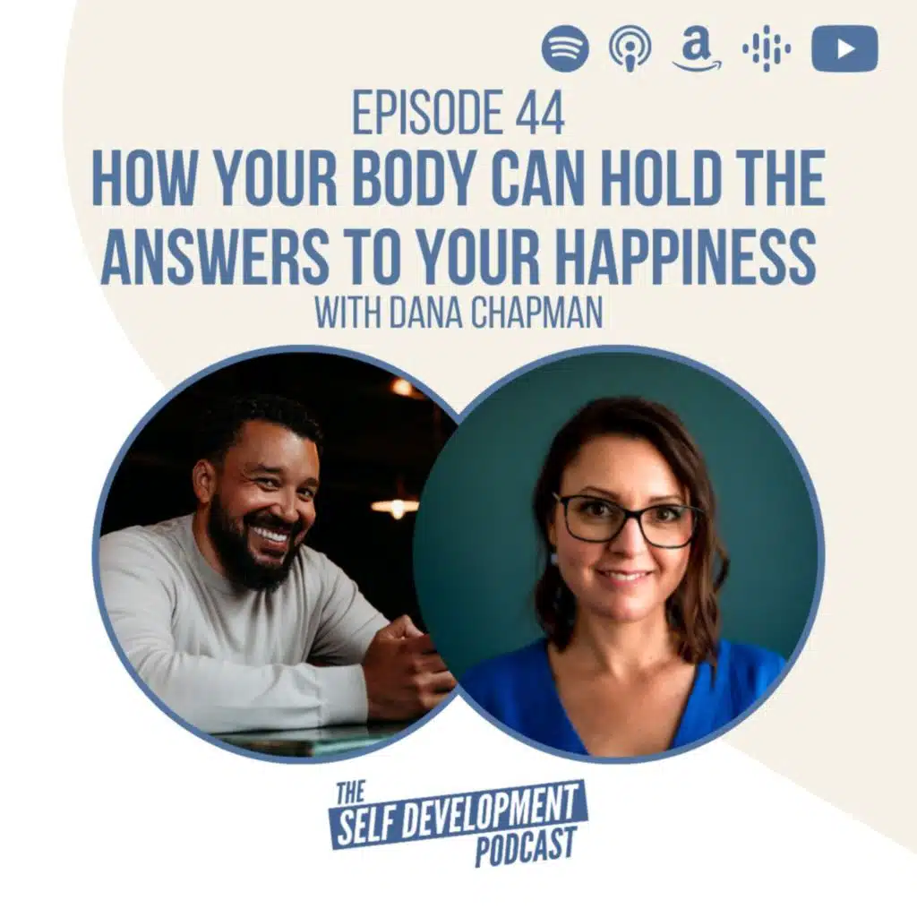 Ep 44 Dana Chapman | How Your Body Can Hold The Answers To Your Happiness | The Self Development Podcast