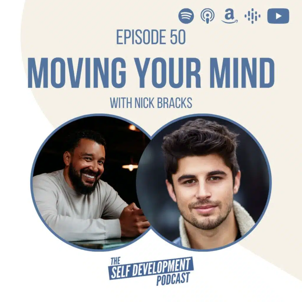 Ep 50 Nick Bracks | Moving Your Mind | The Self Development Podcast