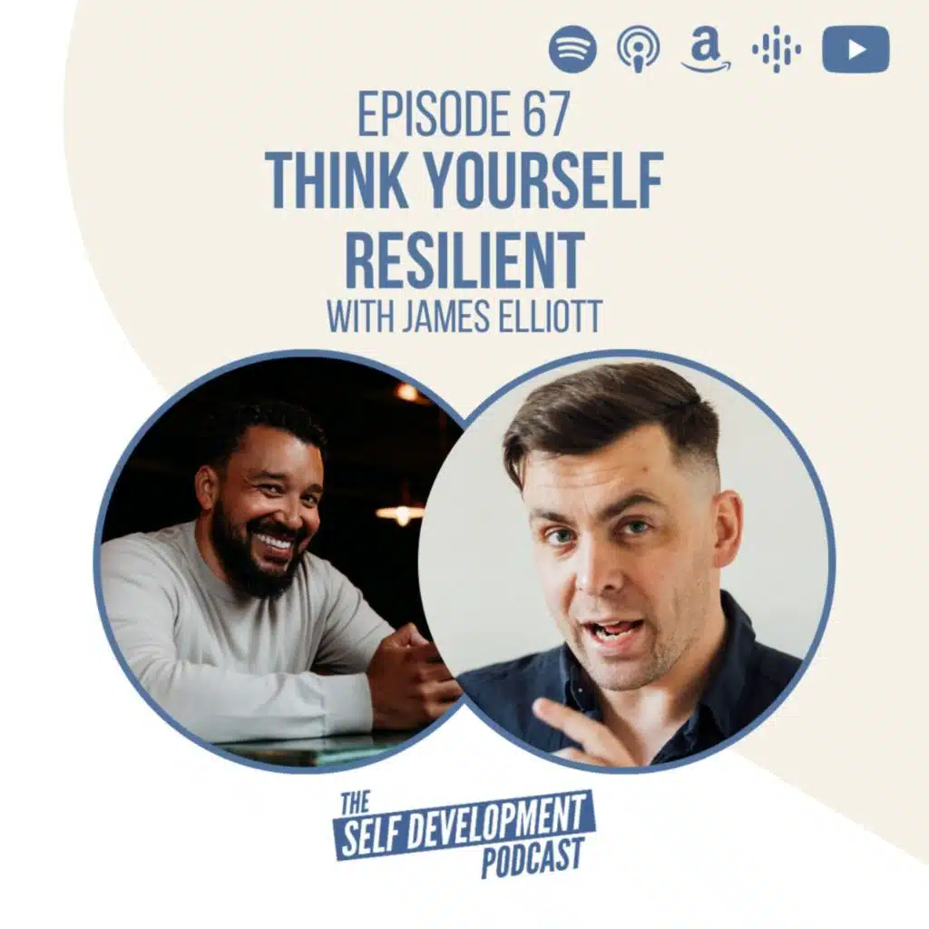 Ep 67 James Elliott | Think Yourself Resilient | The Self Development Podcast