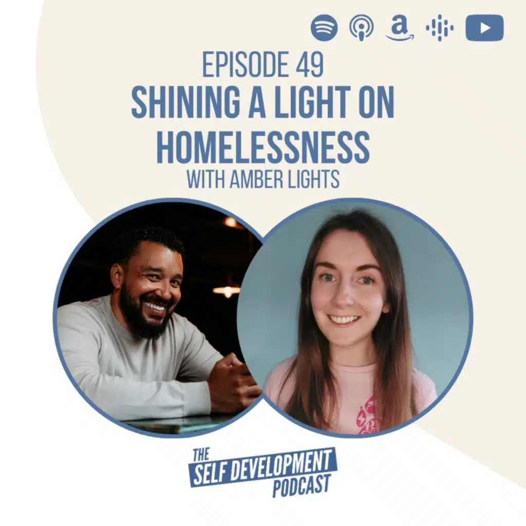 Ep 49 Amber Lights | Shining A Light On Homelessness | The Self Development Podcast