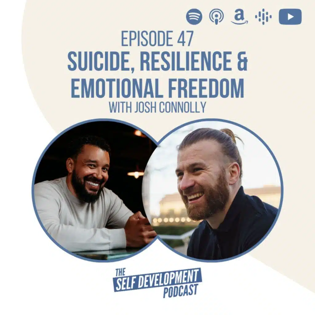 Ep 47 Josh Connolly | Suicide, Resilience & Emotional Freedom | The Self Development Podcast