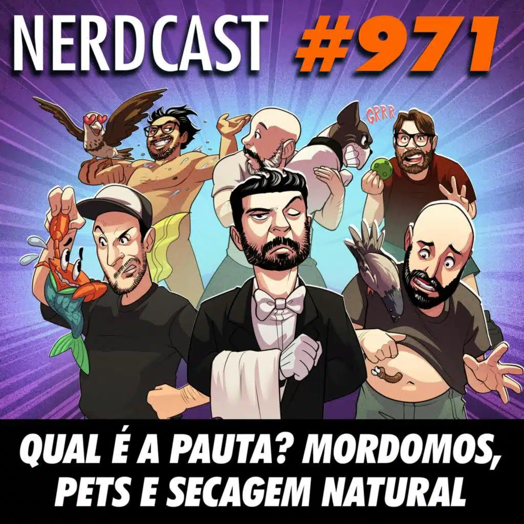 NerdCast 971 - Qual é a pauta? Mordomos, pets e secagem natural