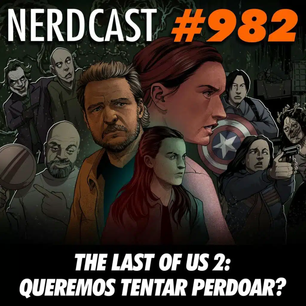 NerdCast 982 - The Last of Us 2: Queremos tentar perdoar?