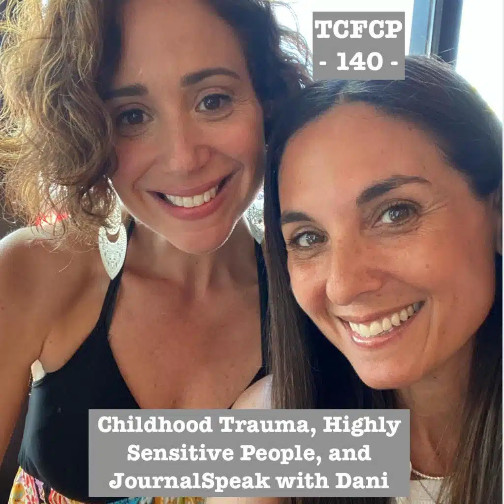 S1 Ep140: Episode 140 - Childhood Trauma, Highly Sensitive People, and JournalSpeak with Dani