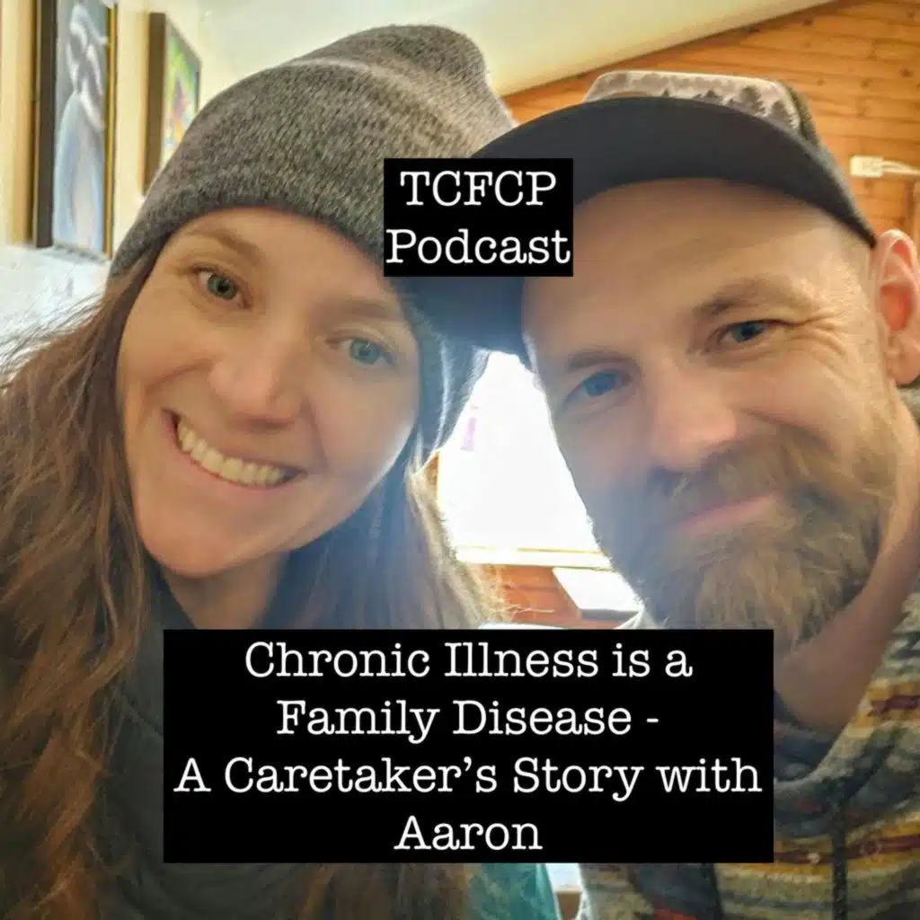 S3 E105 Chronic Illness is a Family Disease -  A Caretaker’s Story with Aaron Tiger