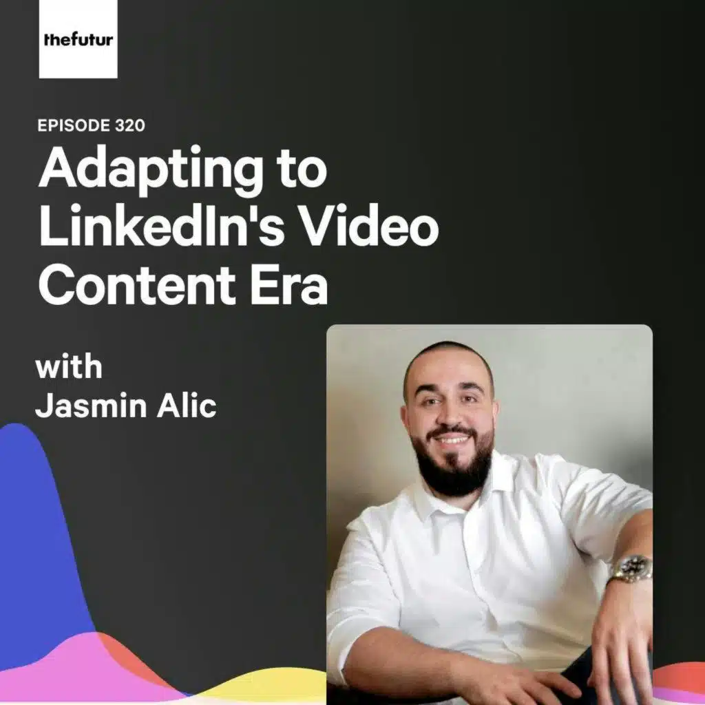 Adapting to LinkedIn's Video Content Era - With Jasmin Alic | Episode 320