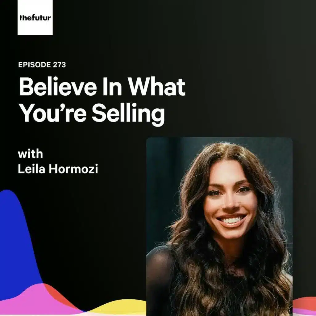 273 - Believe In What You’re Selling — with Leila Hormozi