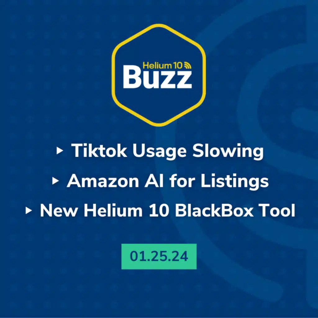 Helium 10 Buzz 1/25/24: TikTok Usage Slowing | Amazon AI for Listings | New Helium 10 BlackBox Tool
