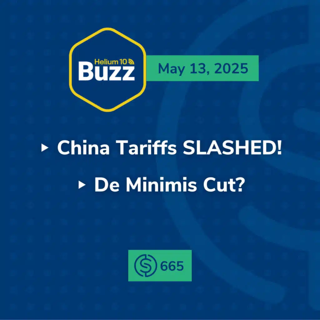 #665 – China Tariffs SLASHED! and De Minimis Cut? | Weekly Buzz 5/13/25