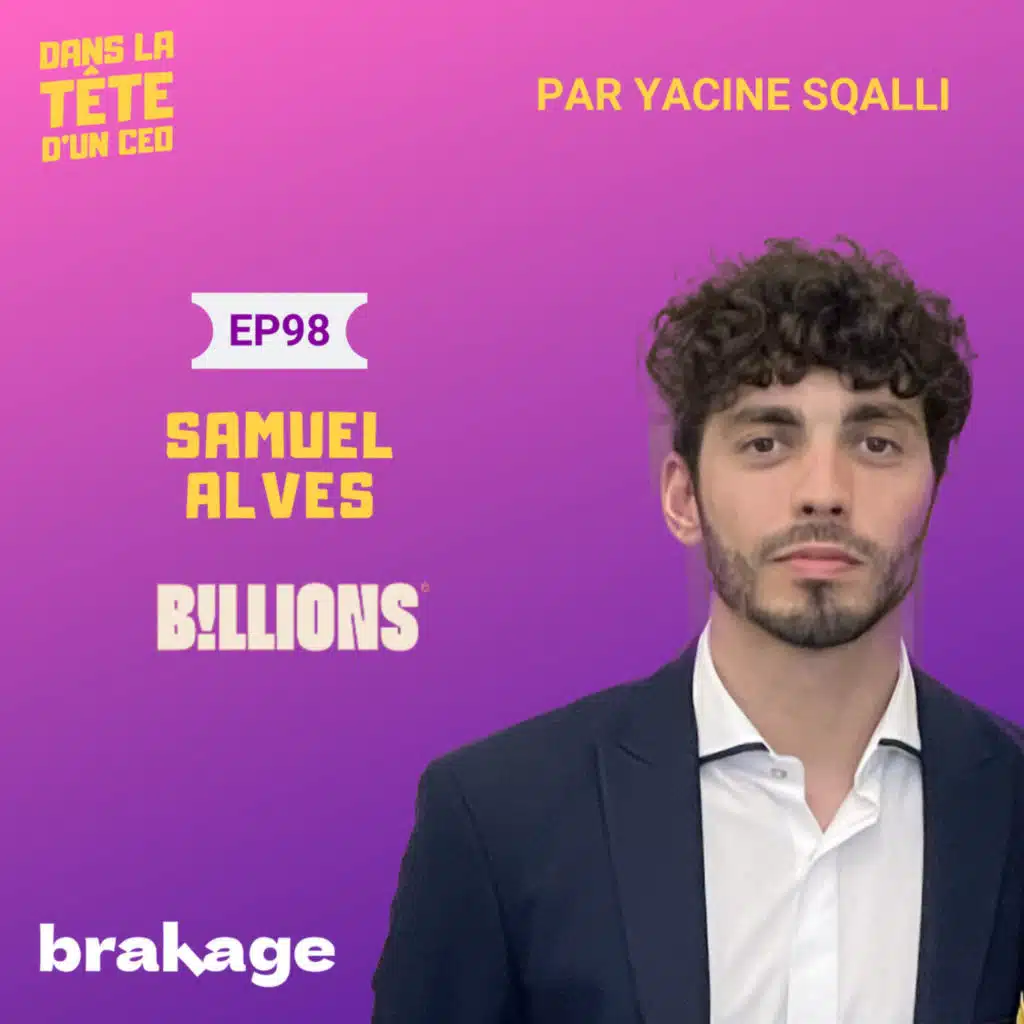 #98 Samuel Alves (Billions) - partie 1 : Ses rêves d'enfant, l'entrepreneuriat & la création de Billions (sponsorisé par Brakage)