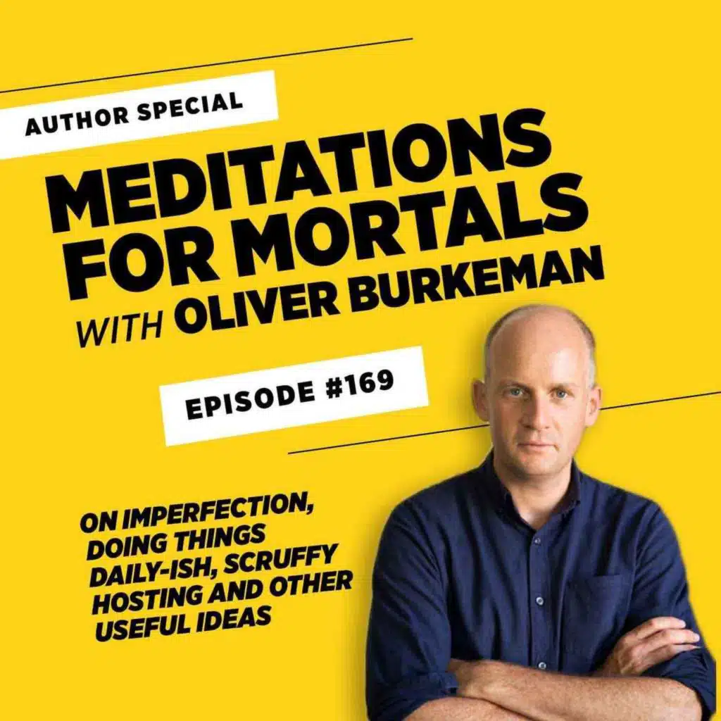 Meditations for Mortals, with Oliver Burkeman • Episode #169