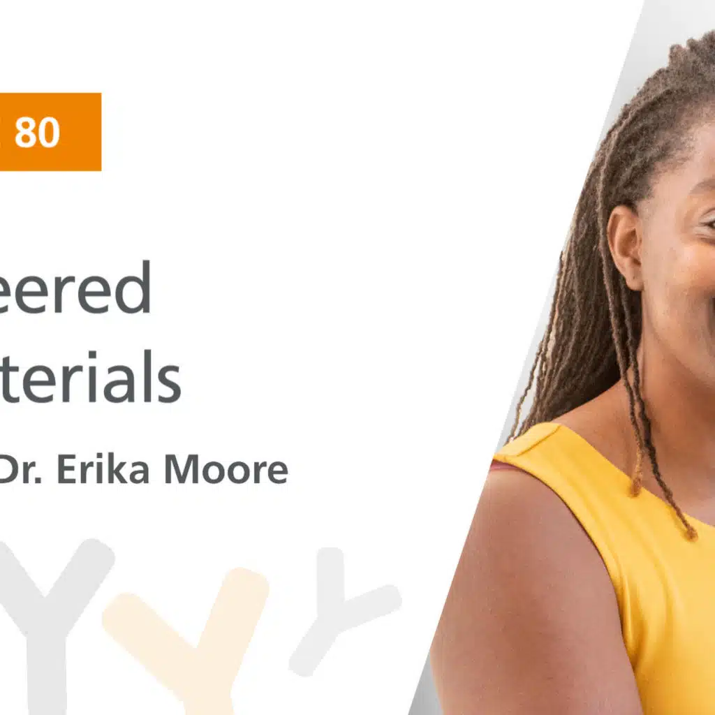 Ep. 80: “Engineered Biomaterials” Featuring Dr. Erika Moore